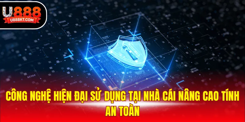 Công nghệ hiện đại sử dụng tại nhà cái nâng cao tính an toàn