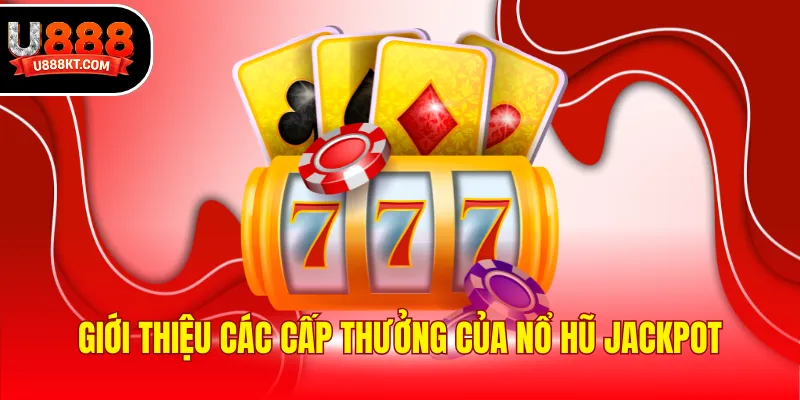 Giới thiệu các cấp thưởng của nổ hũ jackpot