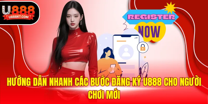 Hướng dẫn nhanh các bước đăng ký U888 cho người chơi mới
