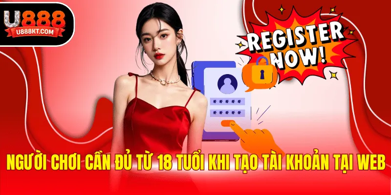 Người chơi cần đủ từ 18 tuổi khi tạo tài khoản tại web
