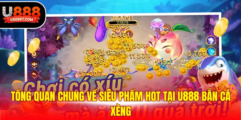 Tổng quan chung về siêu phẩm hot tại U888 bắn cá xèng